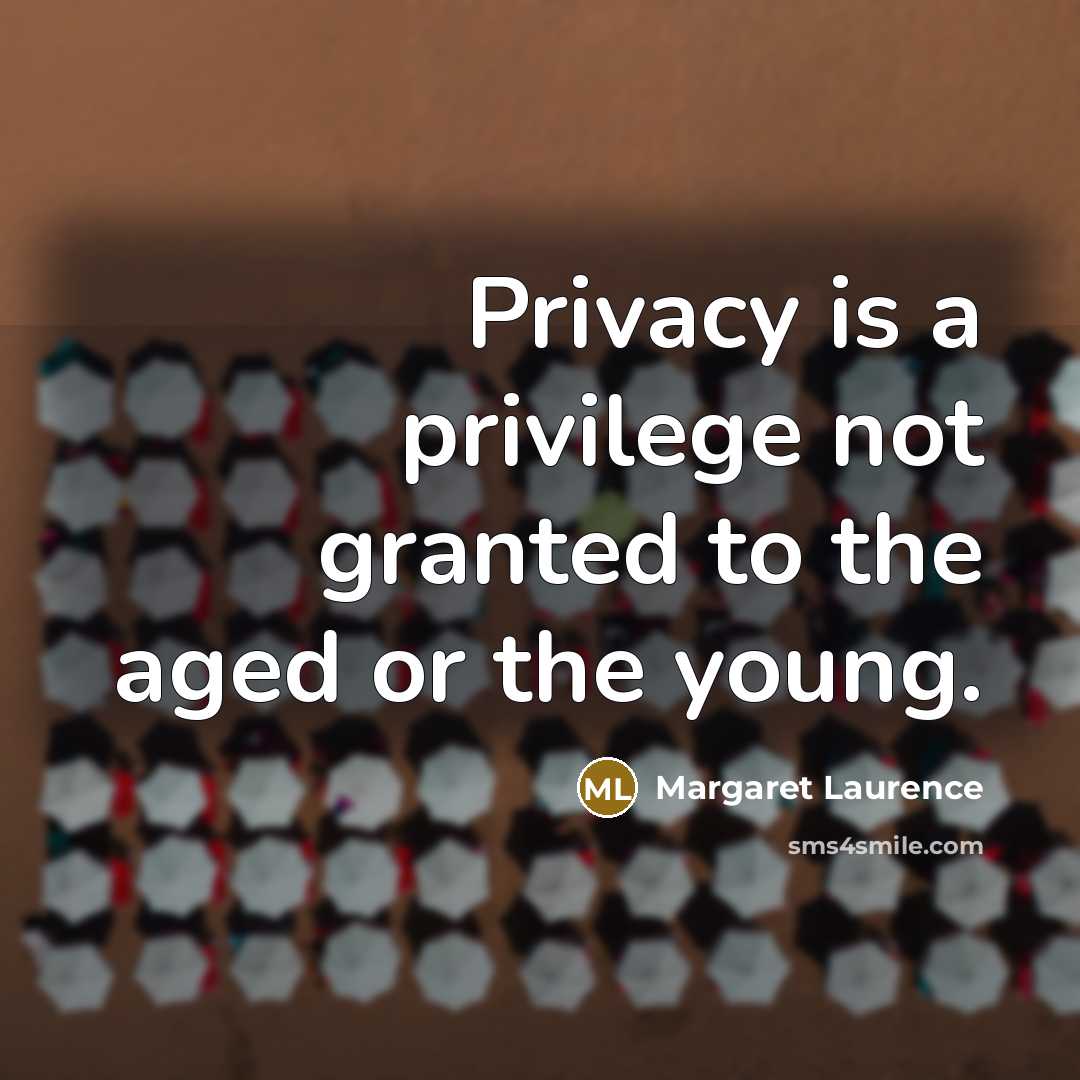 “Privacy is a privilege not granted to the aged or the young.” quote by Margaret Laurence