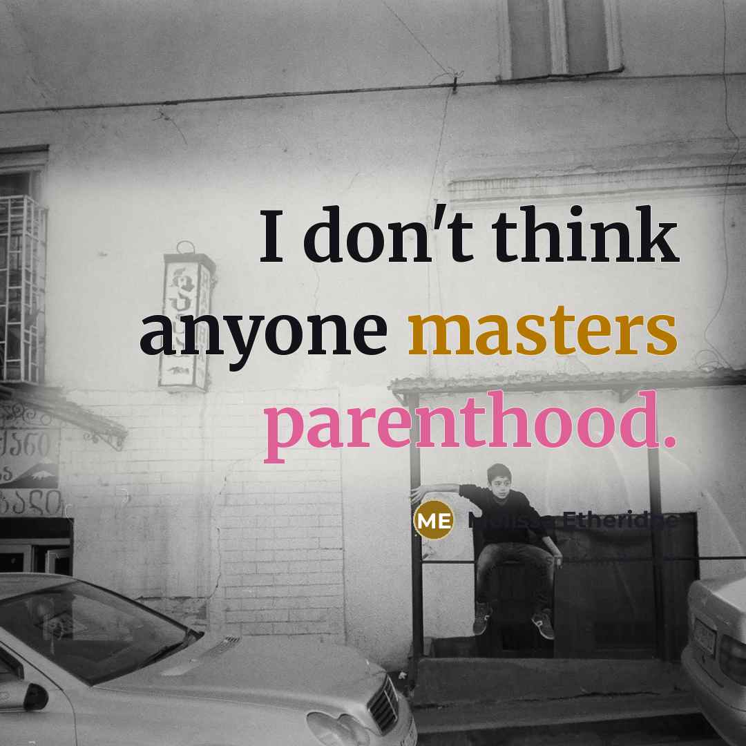 “I don't think anyone masters parenthood.” quote by Melissa Etheridge