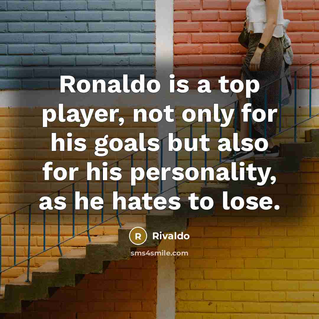 “Ronaldo is a top player, not only for his goals but also for his personality, as he hates to lose.” quote by Rivaldo