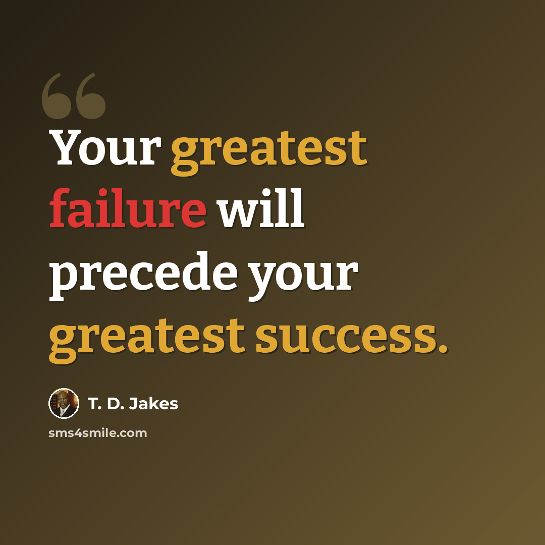 “Your greatest failure will precede your greatest success.” quote by T. D. Jakes