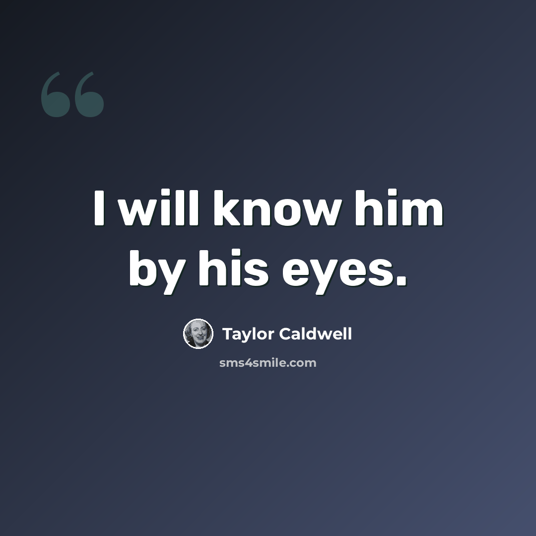 “I will know him by his eyes.” quote by Taylor Caldwell