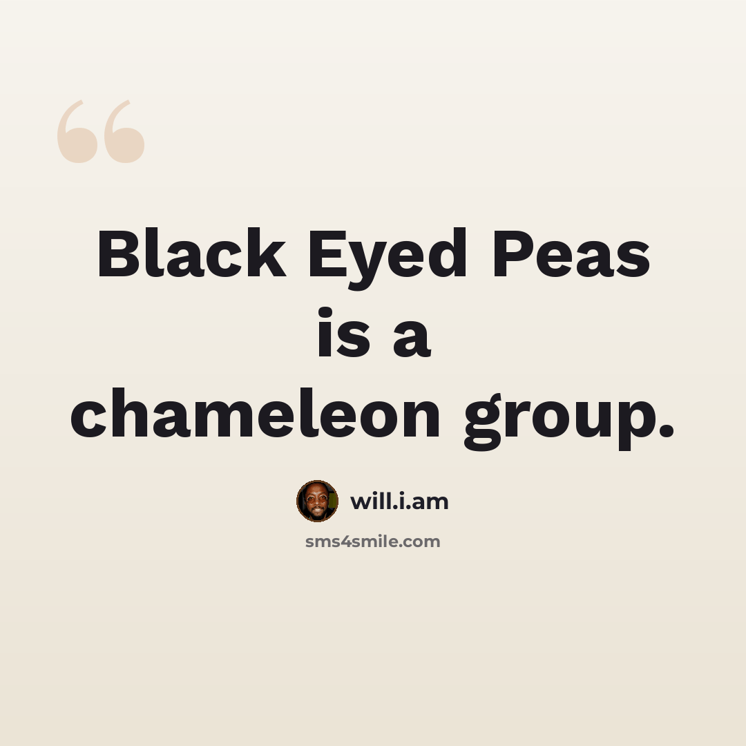 “Black Eyed Peas is a chameleon group.” quote by will.i.am