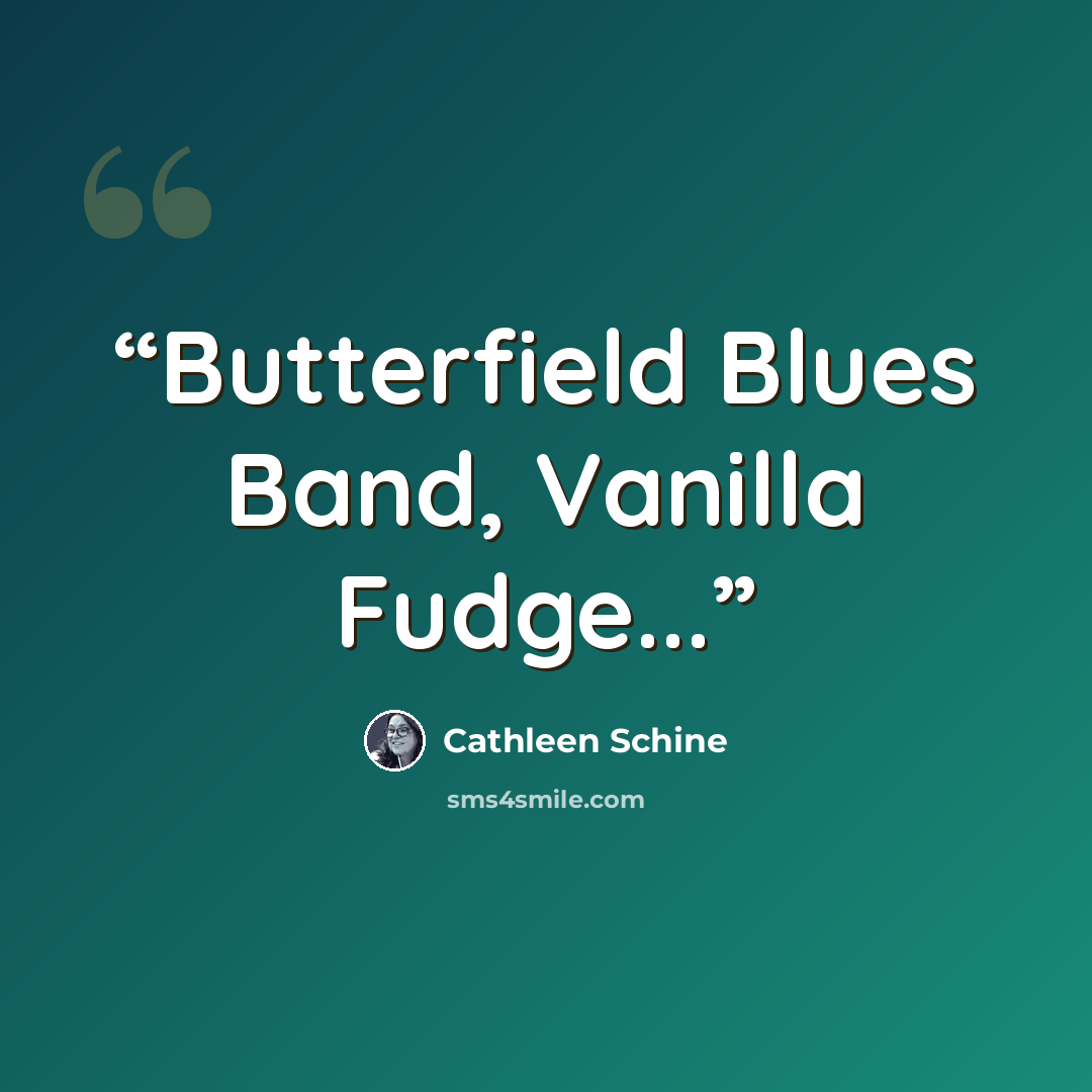“Butterfield Blues Band, Vanilla Fudge...” quote by Cathleen Schine