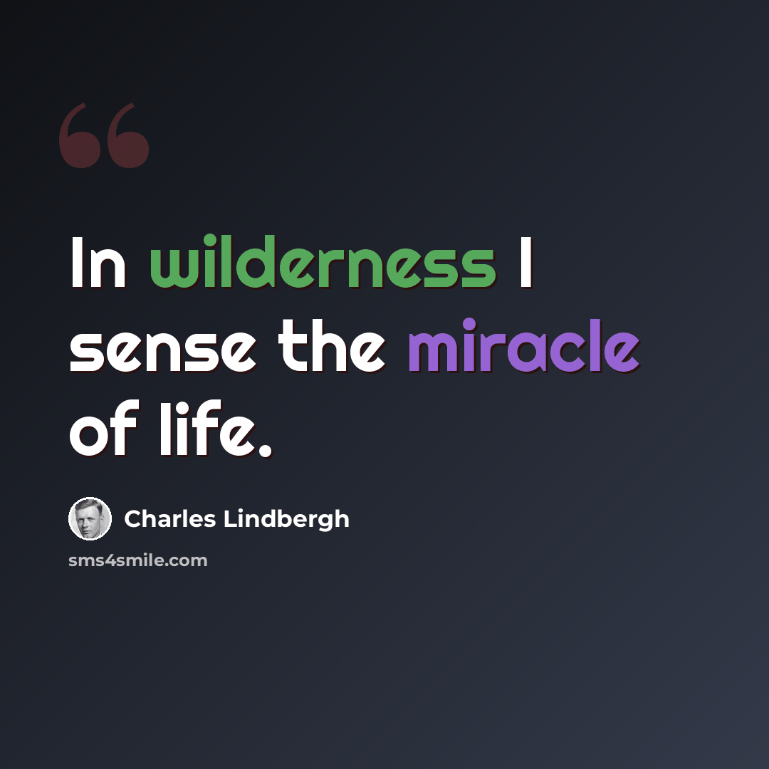 “In wilderness I sense the miracle of life.” quote by Charles Lindbergh
