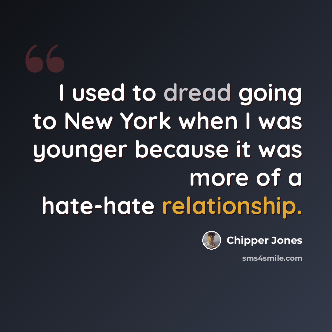 “I used to dread going to New York when I was younger because it was more of a hate-hate relationship.” quote by Chipper Jones