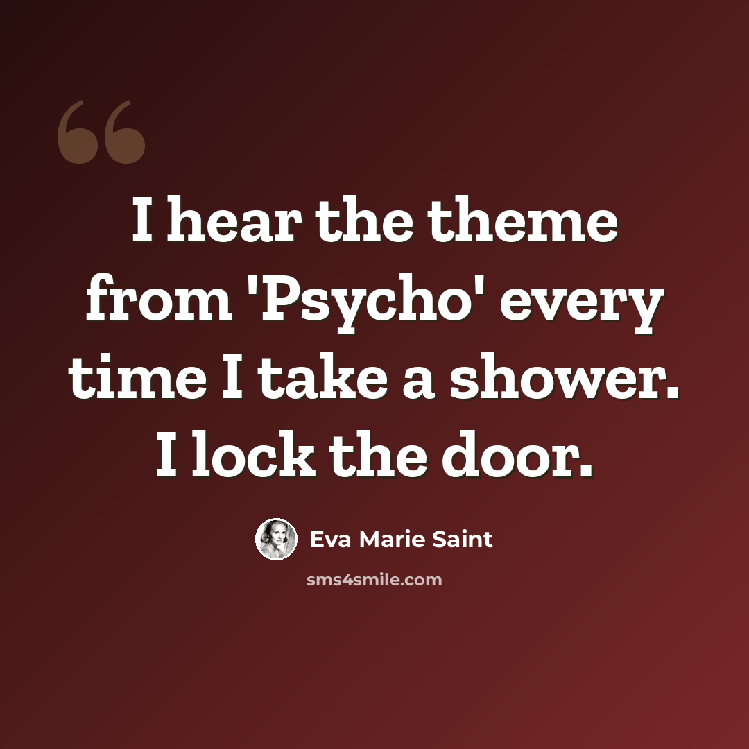 “I hear the theme from 'Psycho' every time I take a shower. I lock the door.” quote by Eva Marie Saint
