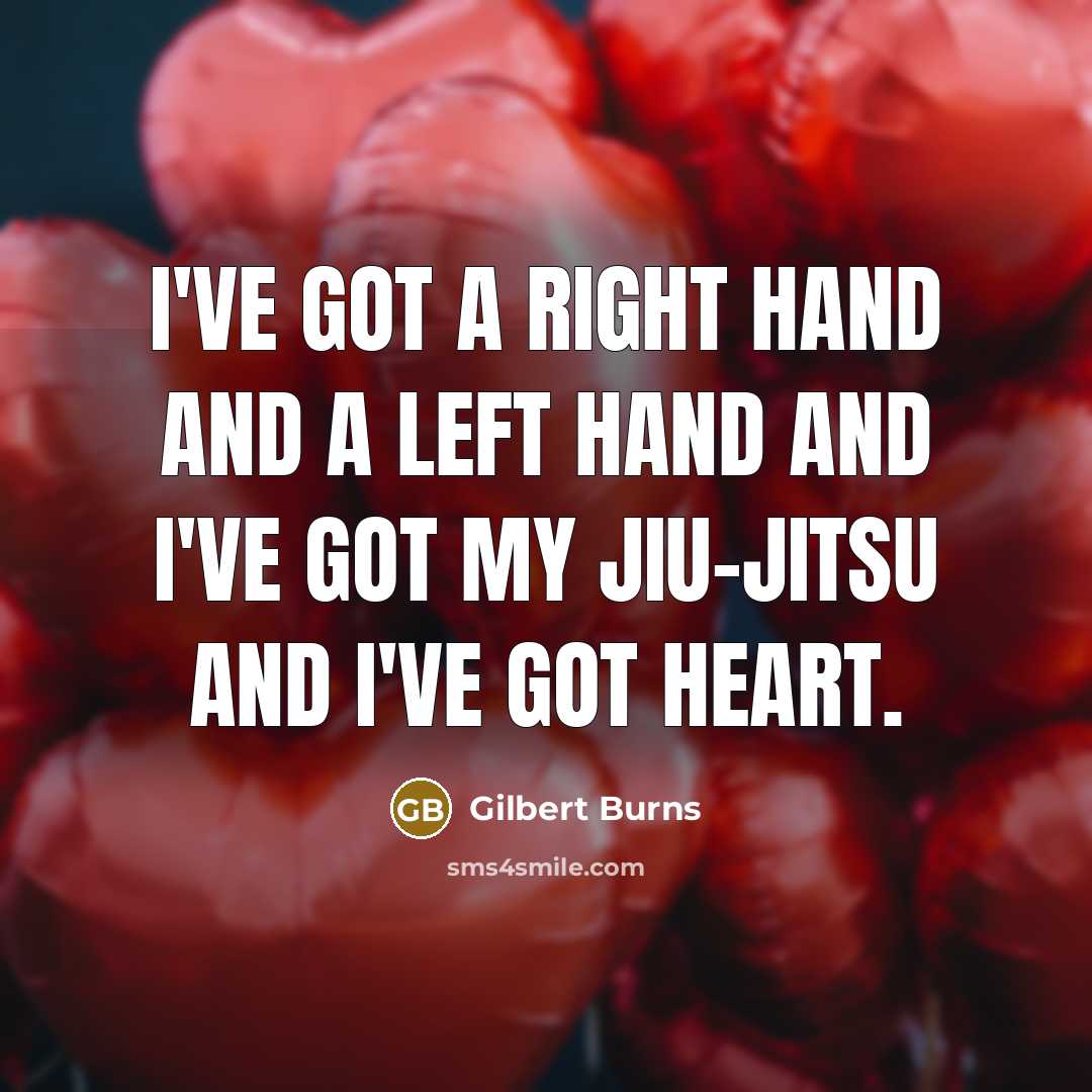 “I've got a right hand and a left hand and I've got my jiu-jitsu and I've got heart.” quote by Gilbert Burns