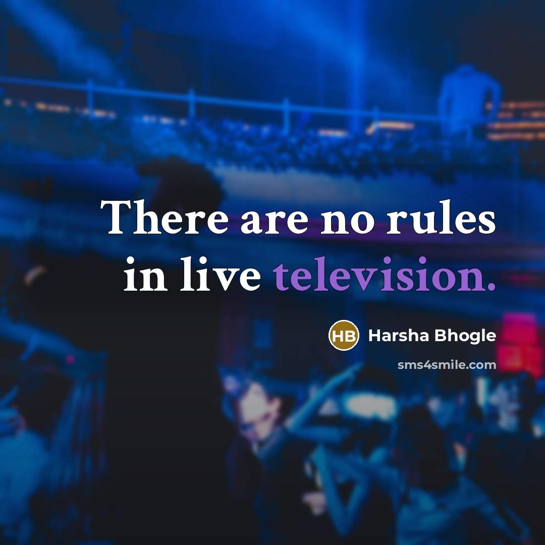 “There are no rules in live television.” quote by Harsha Bhogle