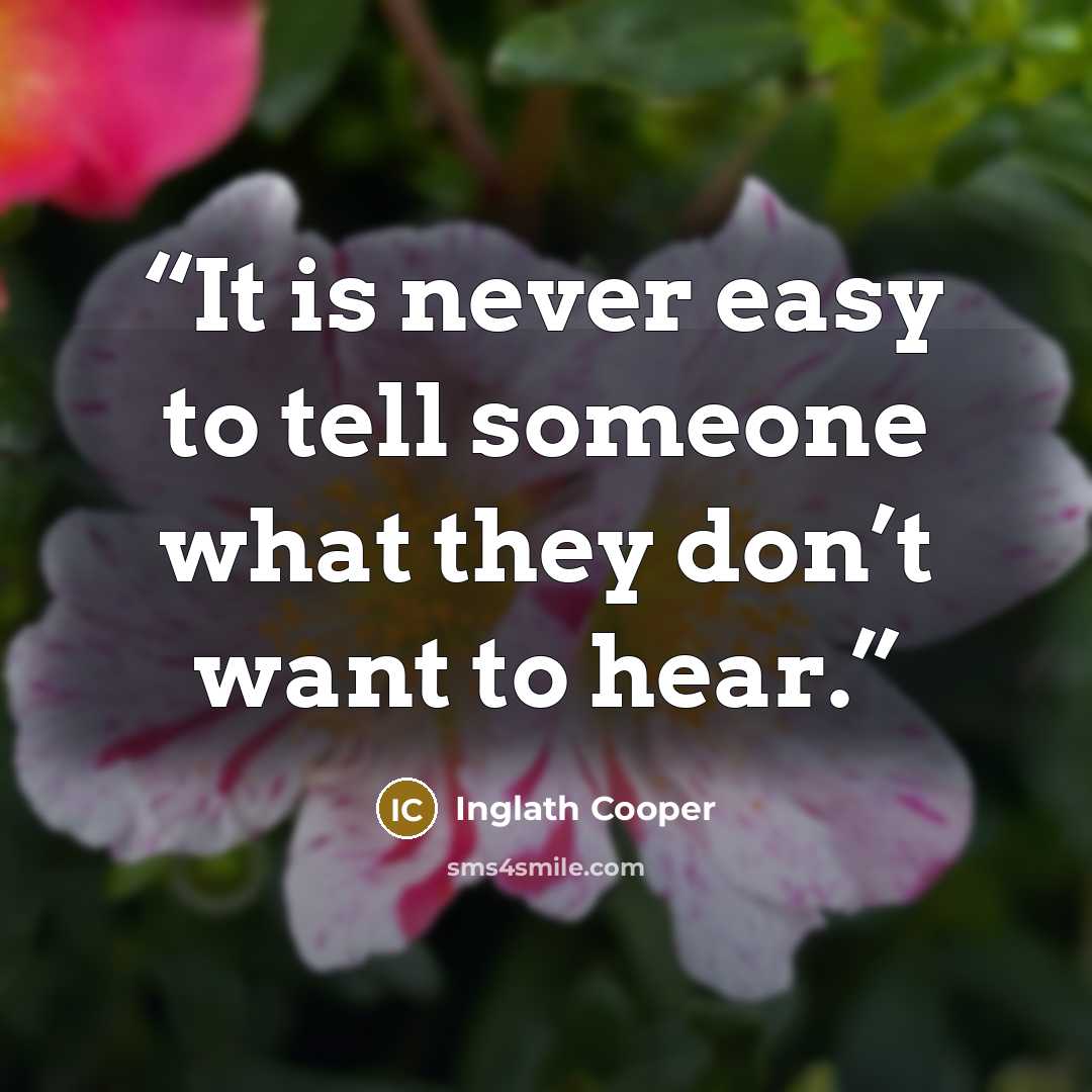 “It is never easy to tell someone what they don’t want to hear.” quote by Inglath Cooper