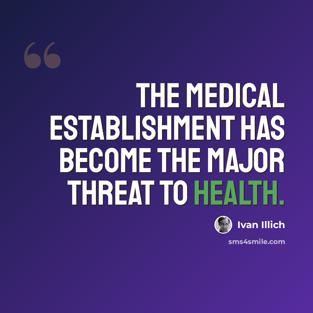 “The medical establishment has become the major threat to health.” quote by Ivan Illich