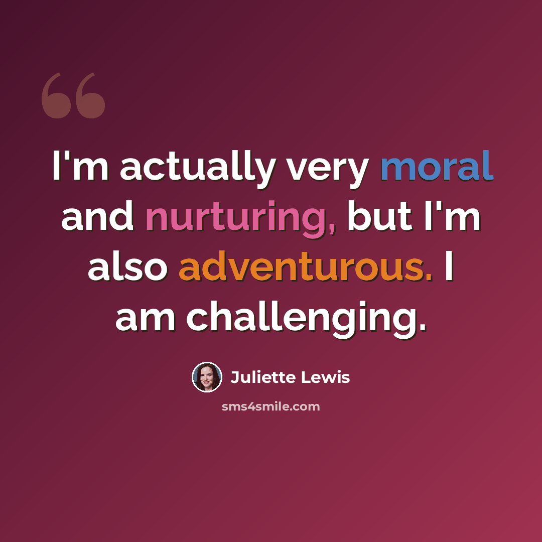 “I'm actually very moral and nurturing, but I'm also adventurous. I am challenging.” quote by Juliette Lewis