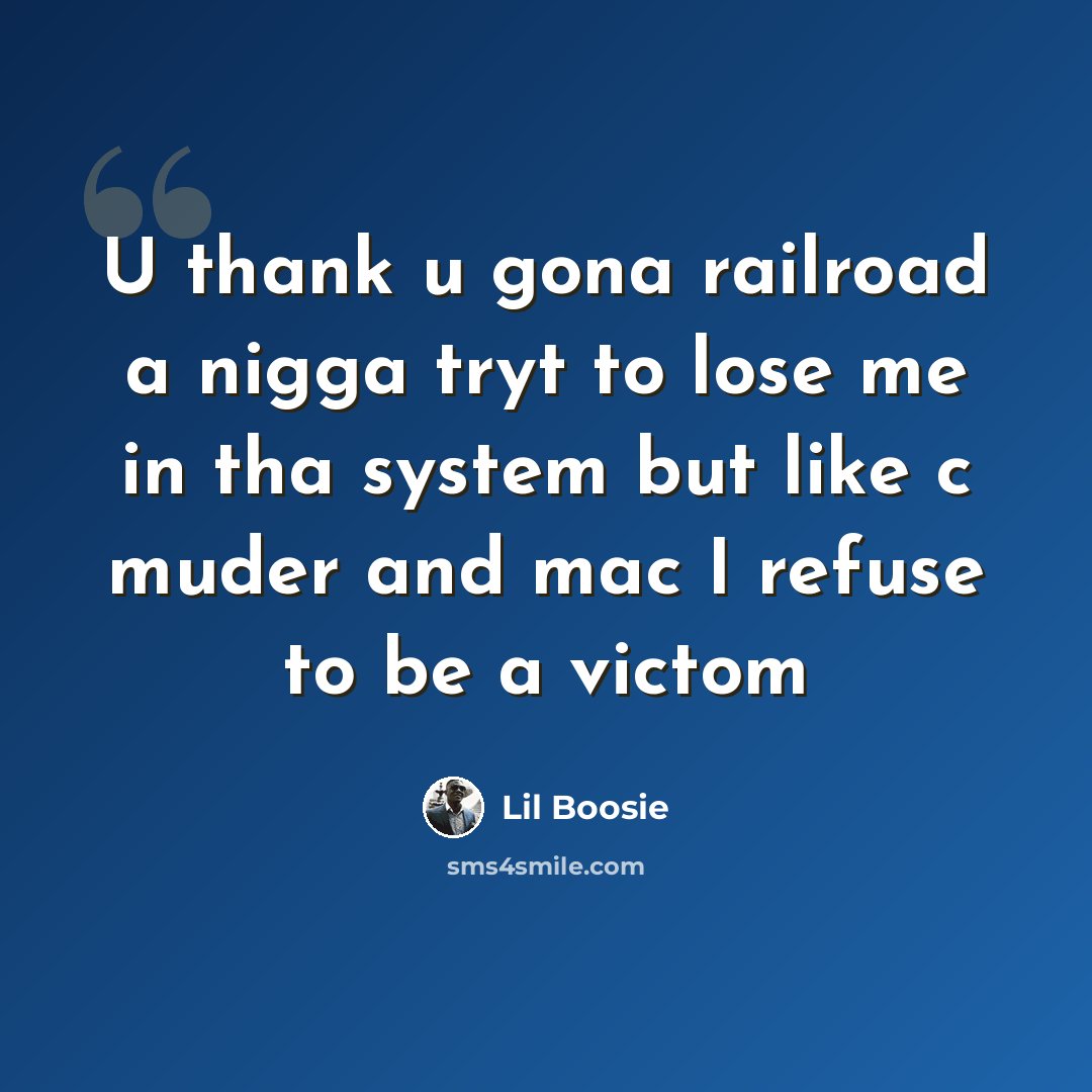 “U thank u gona railroad a nigga tryt to lose me in tha system but like c muder and mac I refuse to be a victom” quote by Lil Boosie