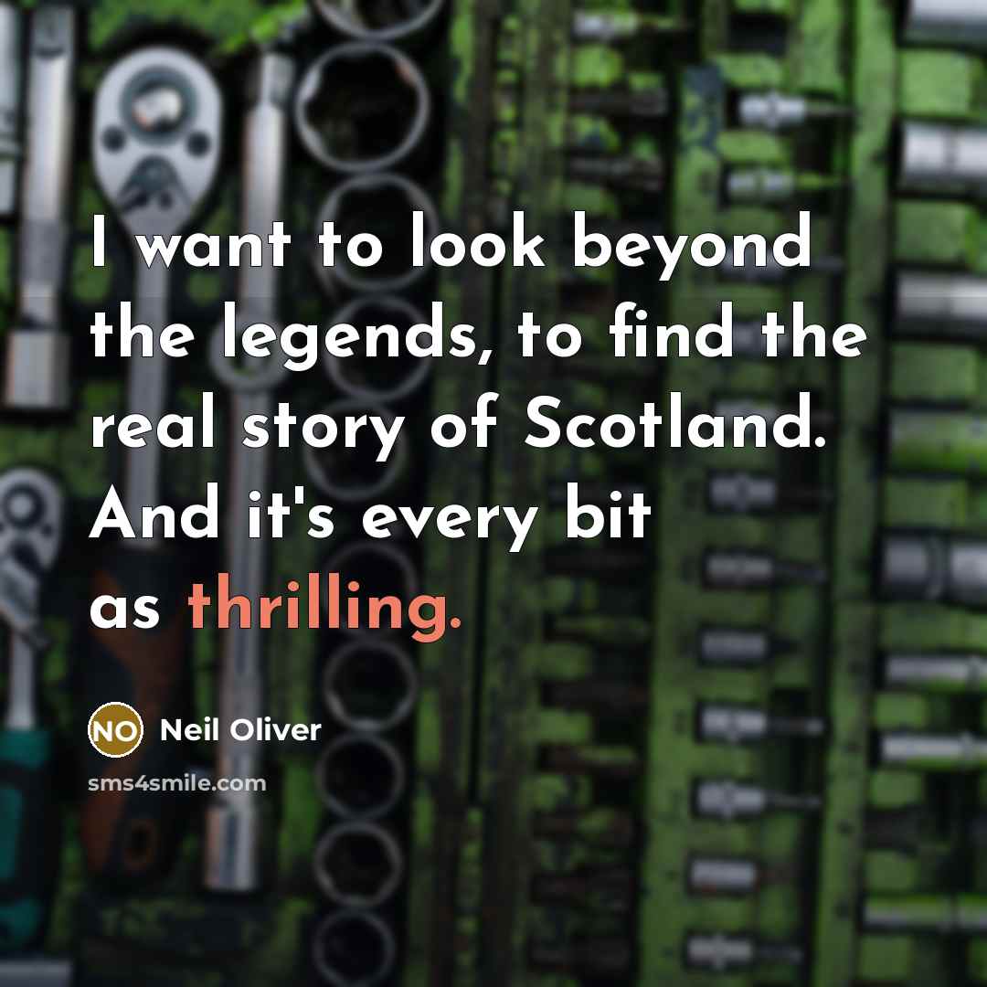 “I want to look beyond the legends, to find the real story of Scotland. And it's every bit as thrilling.” quote by Neil Oliver