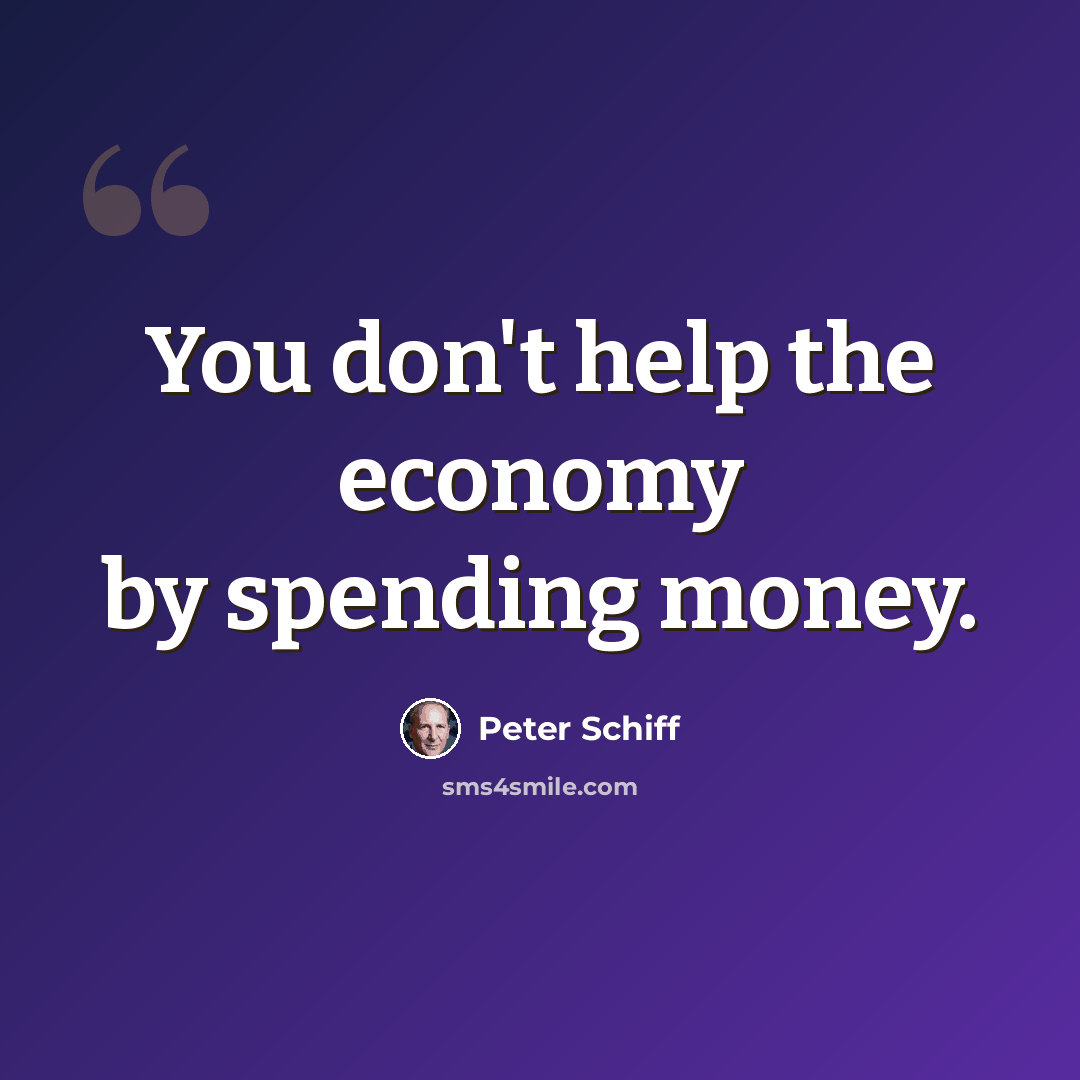 “You don't help the economy by spending money.” quote by Peter Schiff