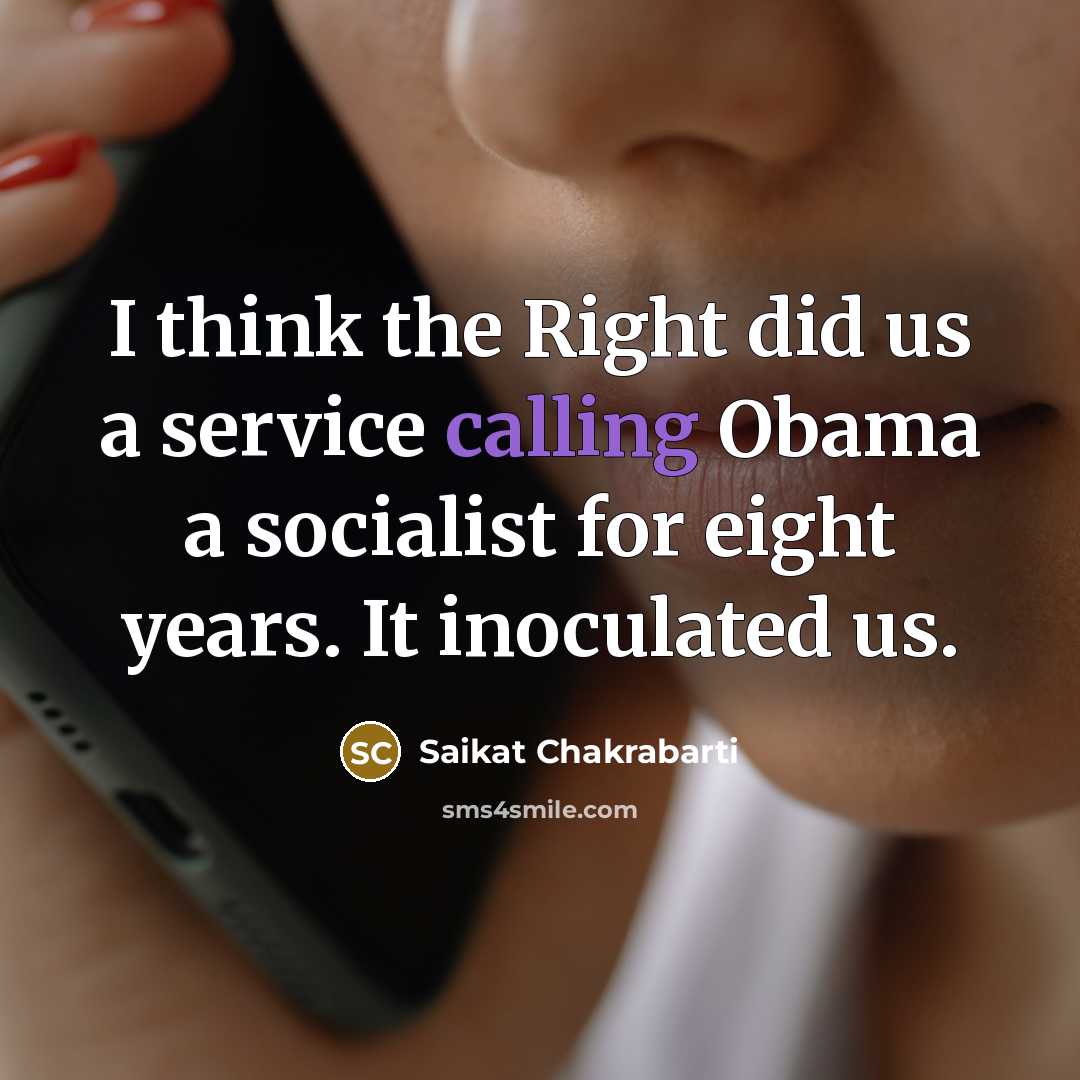 “I think the Right did us a service calling Obama a socialist for eight years. It inoculated us.” quote by Saikat Chakrabarti