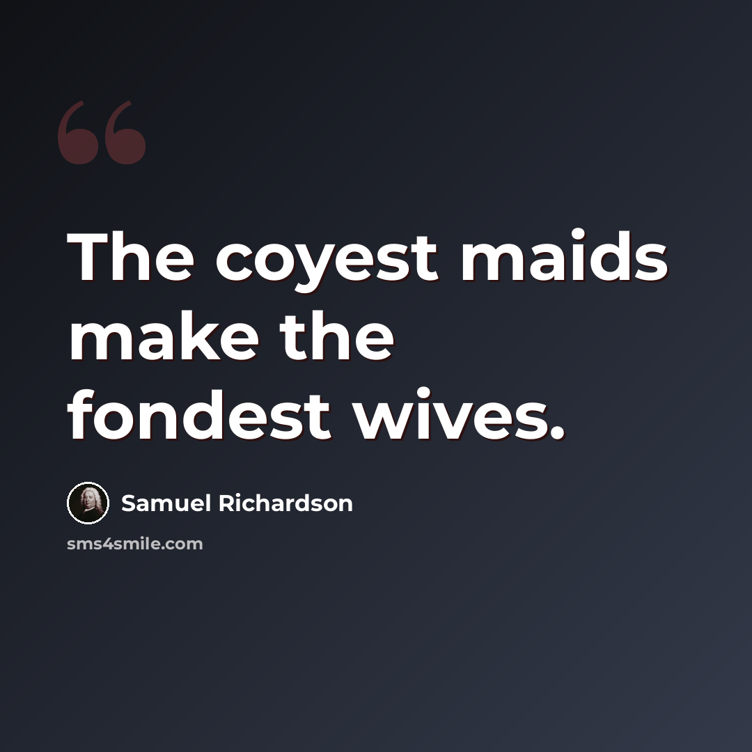 “The coyest maids make the fondest wives.” quote by Samuel Richardson