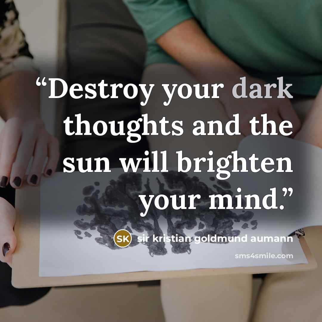 “Destroy your dark thoughts and the sun will brighten your mind.” quote by Sir Kristian Goldmund Aumann
