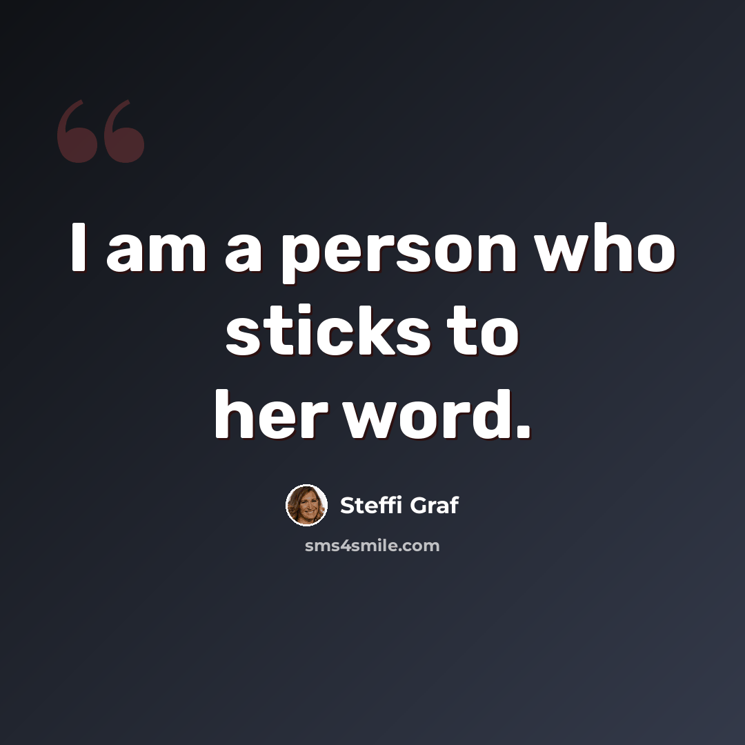 “I am a person who sticks to her word.” quote by Steffi Graf