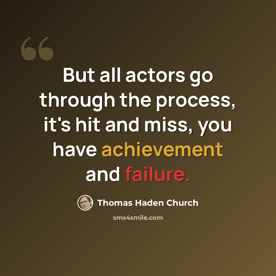 “But all actors go through the process, it's hit and miss, you have achievement and failure.” quote by Thomas Haden Church