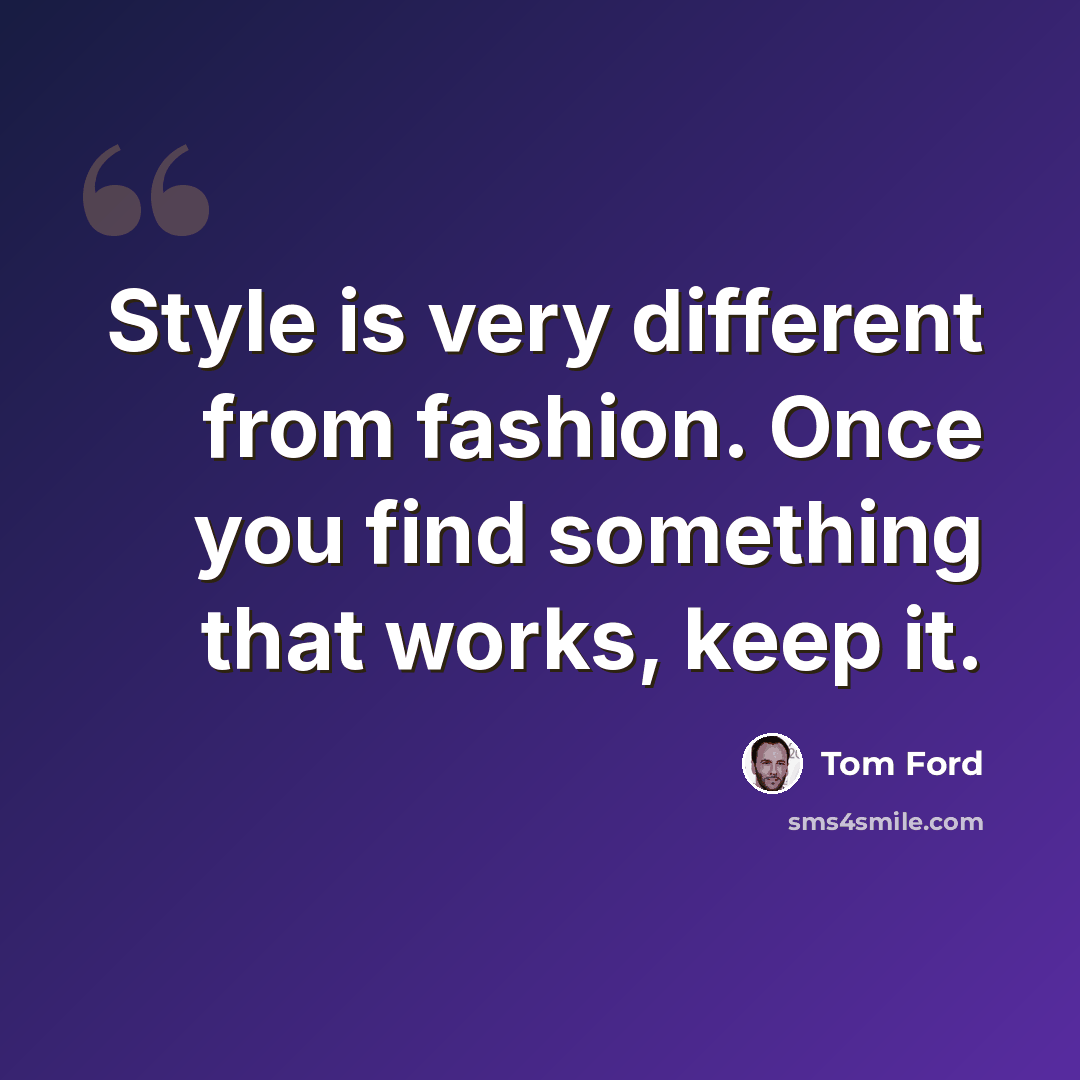 “Style is very different from fashion. Once you find something that works, keep it.” quote by Tom Ford