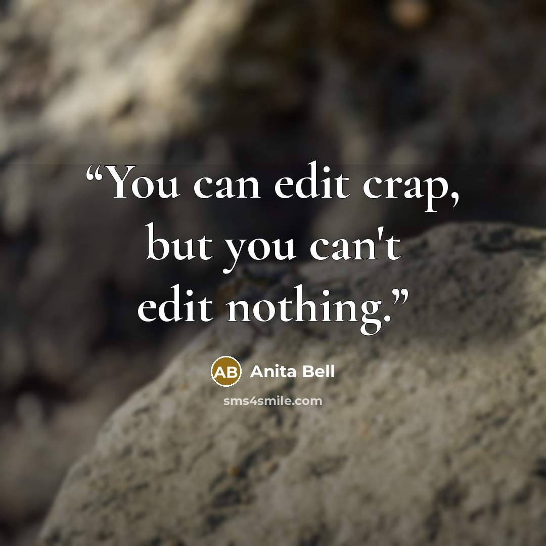 “You can edit crap, but you can't edit nothing.” quote by Anita Bell