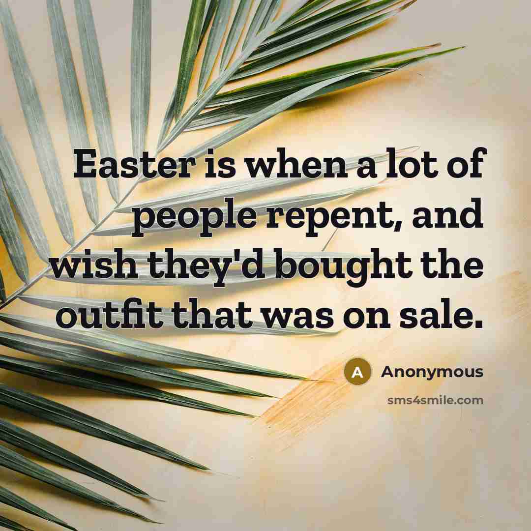 “Easter is when a lot of people repent, and wish they'd bought the outfit that was on sale.” quote by Anonymous
