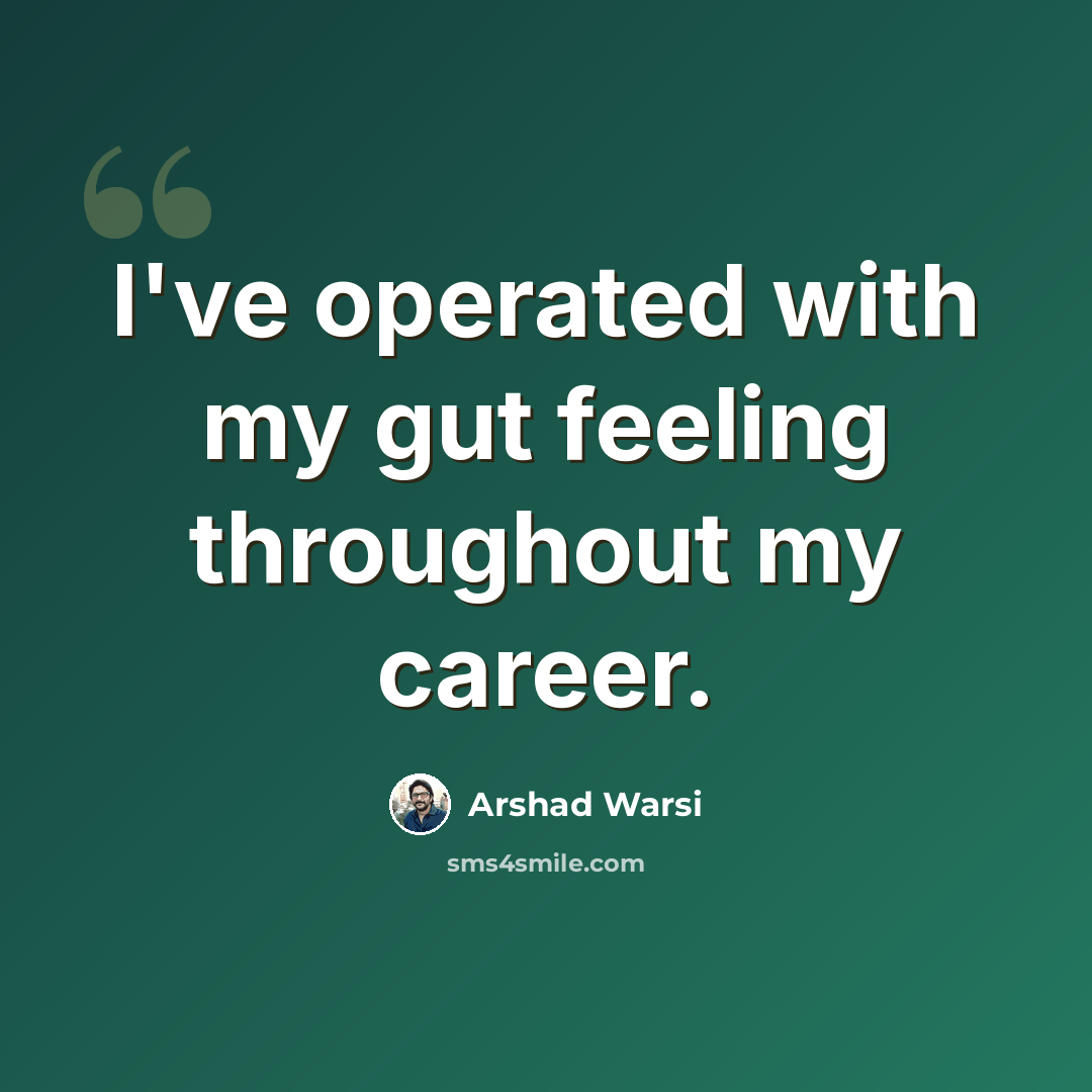 “I've operated with my gut feeling throughout my career.” quote by Arshad Warsi