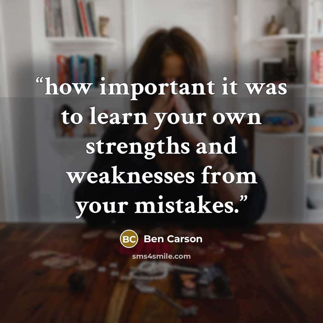 “how important it was to learn your own strengths and weaknesses from your mistakes.” quote by Ben Carson