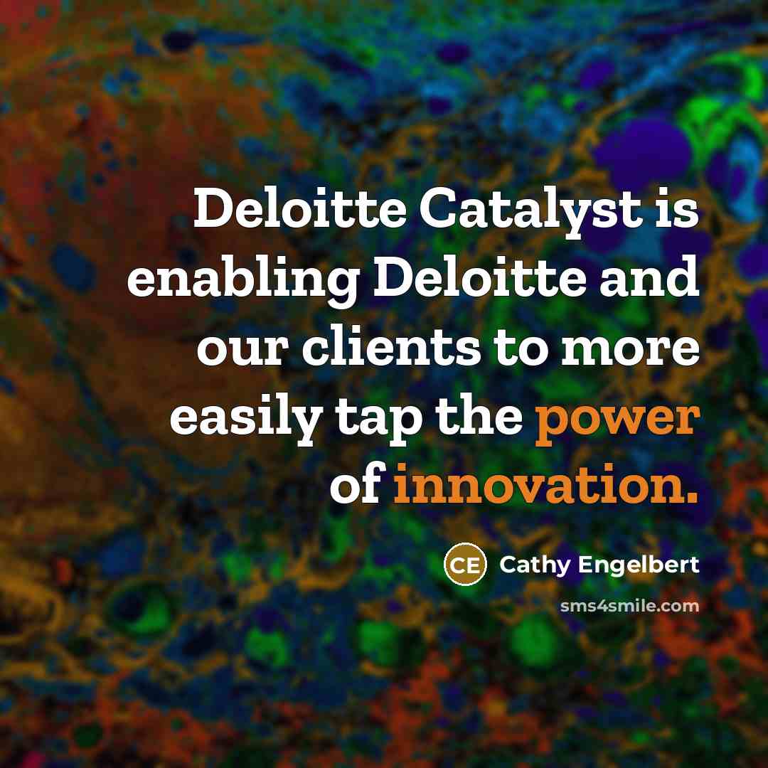 “Deloitte Catalyst is enabling Deloitte and our clients to more easily tap the power of innovation.” quote by Cathy Engelbert