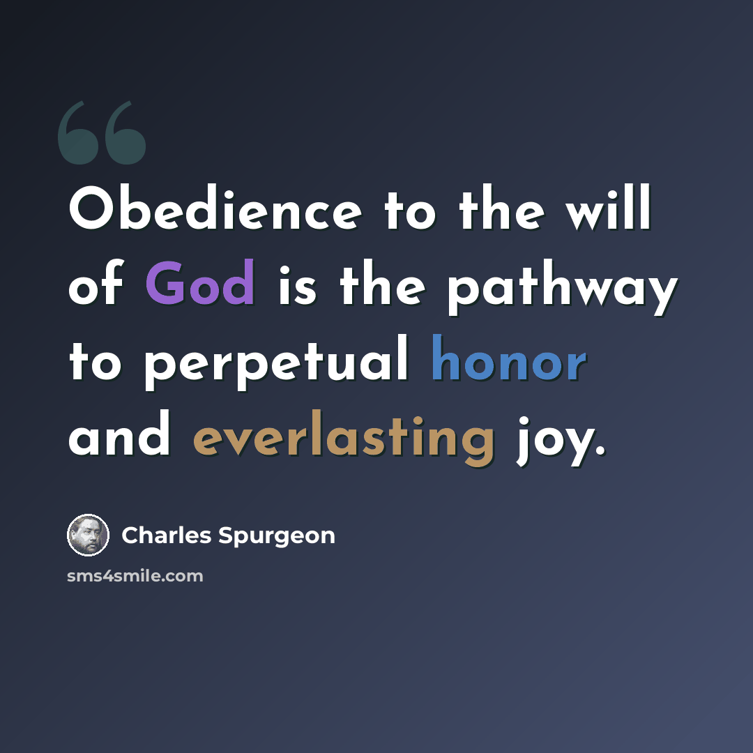 “Obedience to the will of God is the pathway to perpetual honor and everlasting joy.” quote by Charles Spurgeon