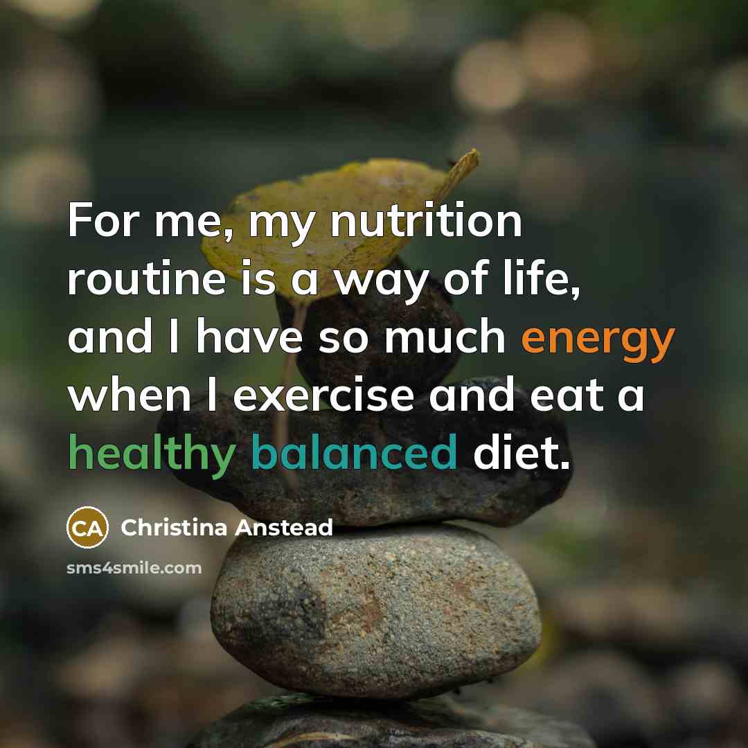 “For me, my nutrition routine is a way of life, and I have so much energy when I exercise and eat a healthy balanced diet.” quote by Christina Anstead