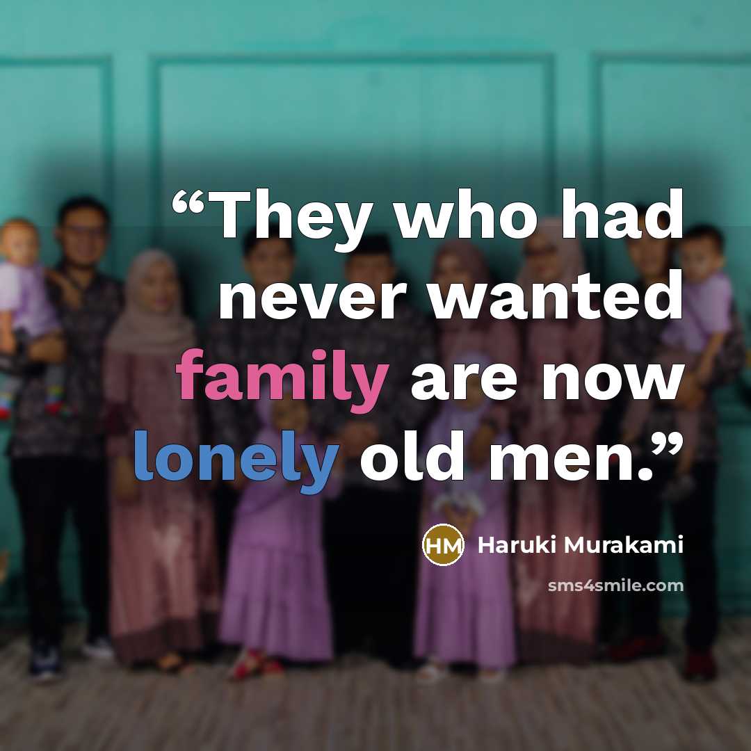 “They who had never wanted family are now lonely old men.” quote by Haruki Murakami