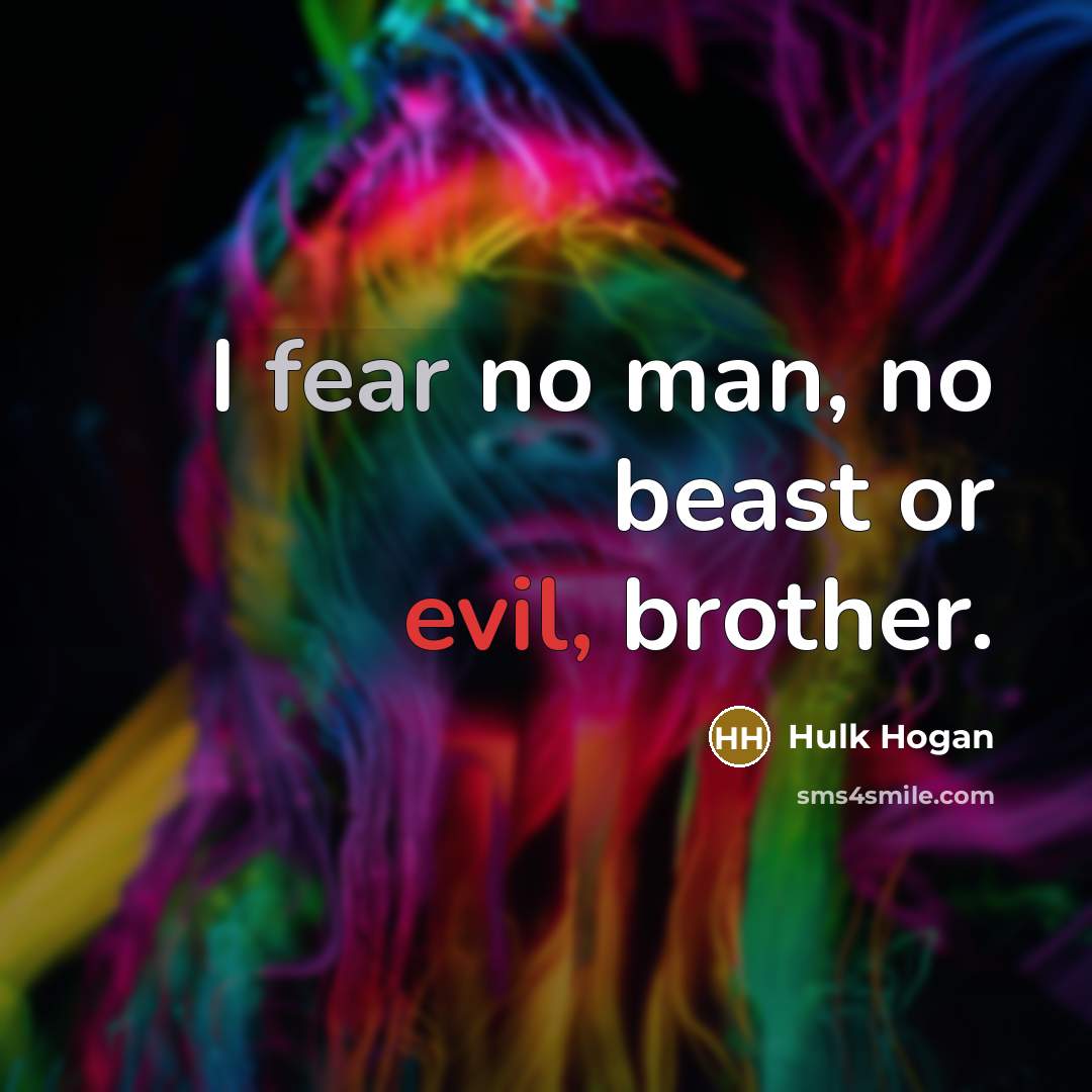 “I fear no man, no beast or evil, brother.” quote by Hulk Hogan