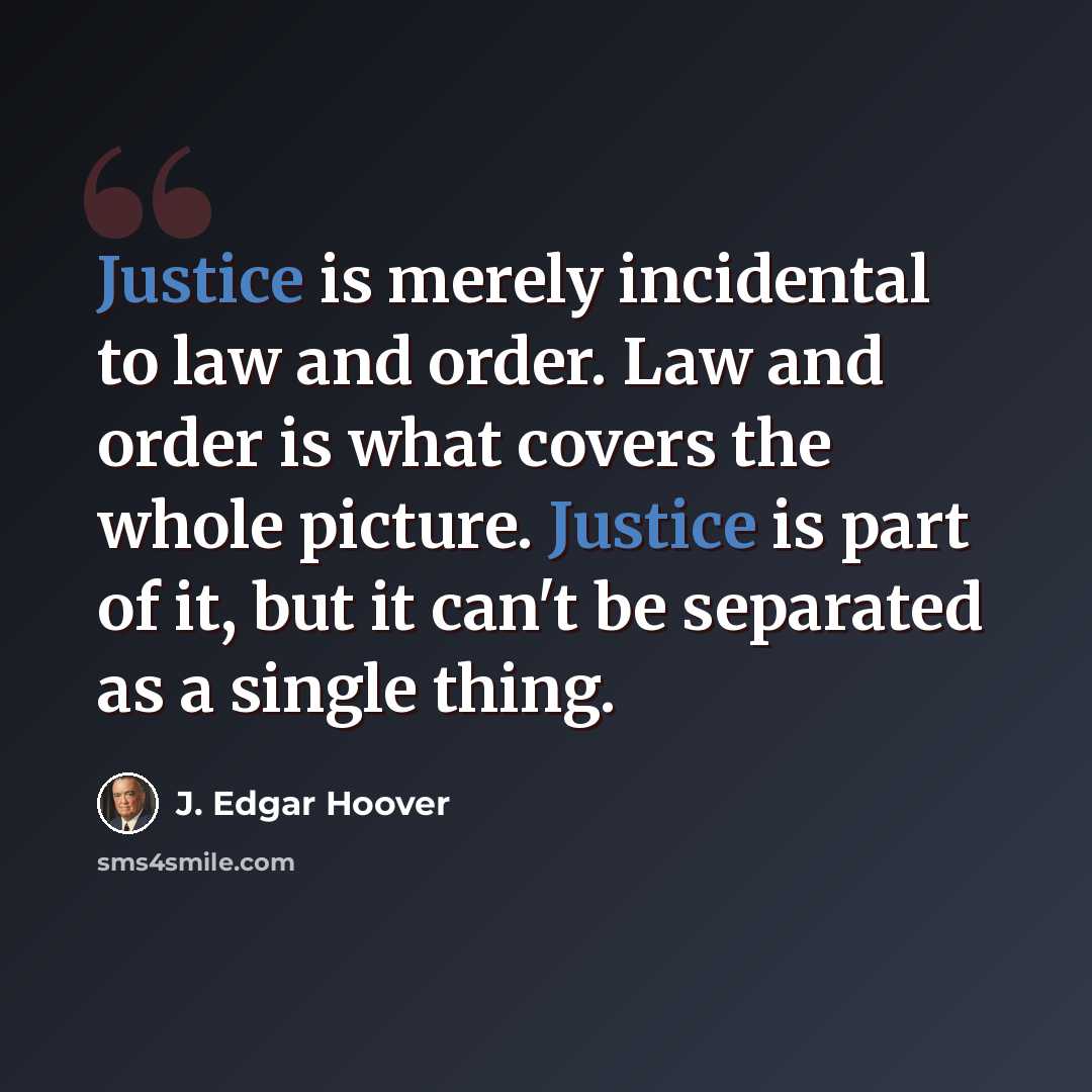 “Justice is merely incidental to law and order. Law and order is what covers the whole picture. Justice is part of it, but it can't be separated as a single thing.” quote by J. Edgar Hoover