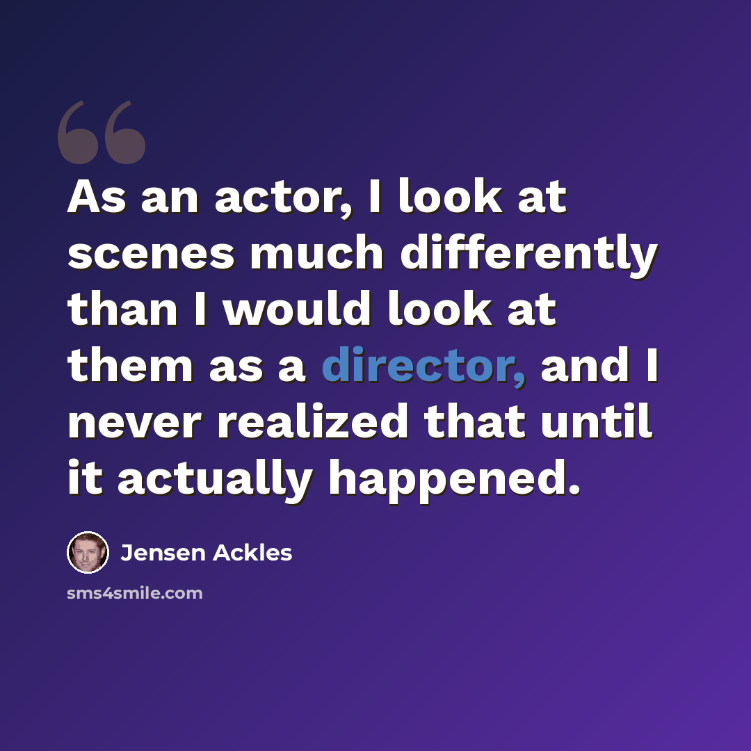 “As an actor, I look at scenes much differently than I would look at them as a director, and I never realized that until it actually happened.” quote by Jensen Ackles