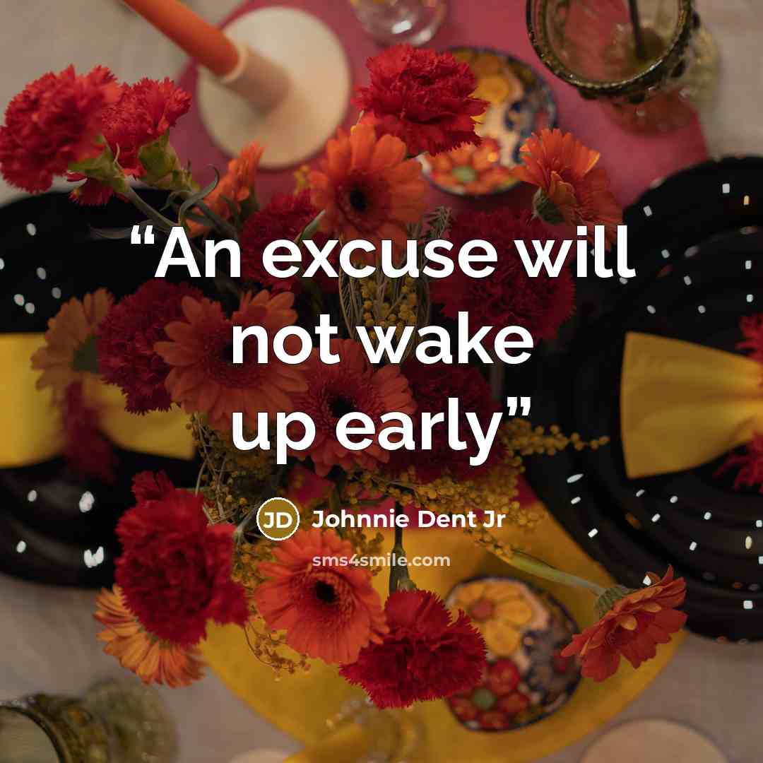“An excuse will not wake up early” quote by Johnnie Dent Jr
