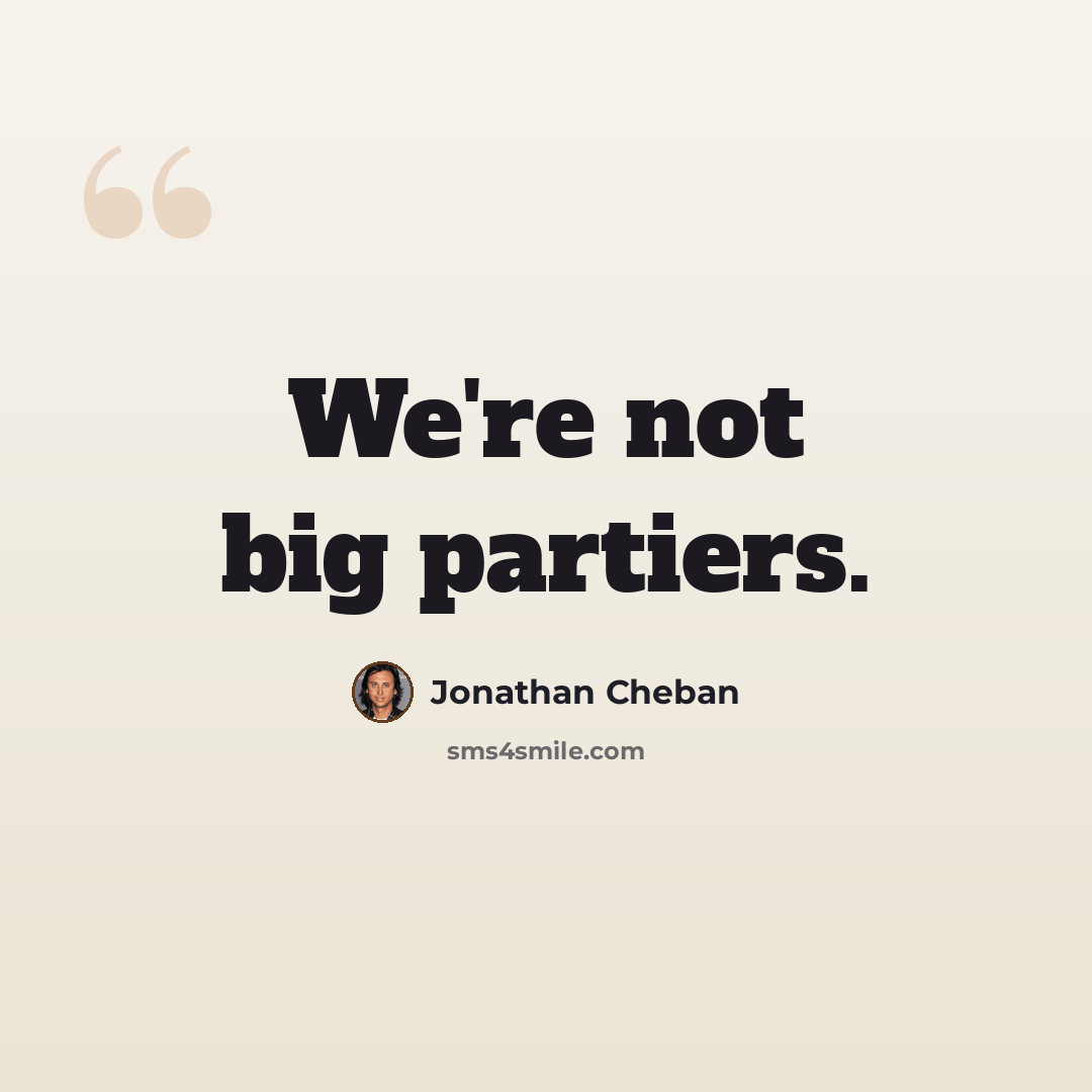 “We're not big partiers.” quote by Jonathan Cheban