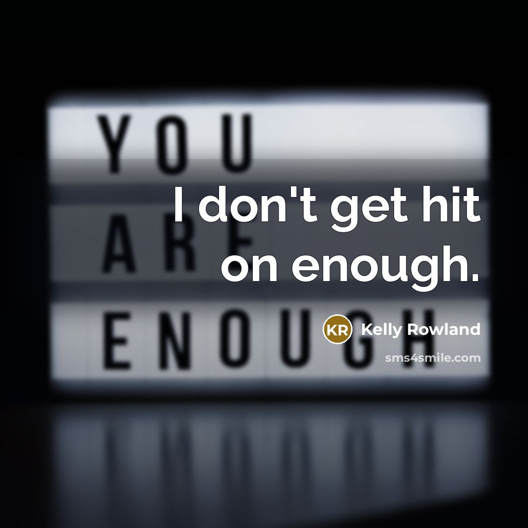 “I don't get hit on enough.” quote by Kelly Rowland
