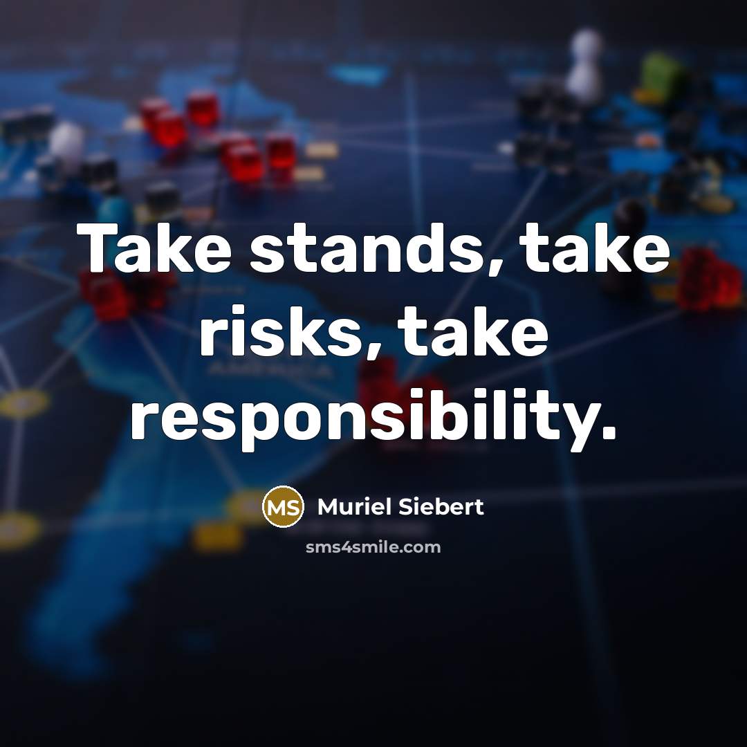 “Take stands, take risks, take responsibility.” quote by Muriel Siebert