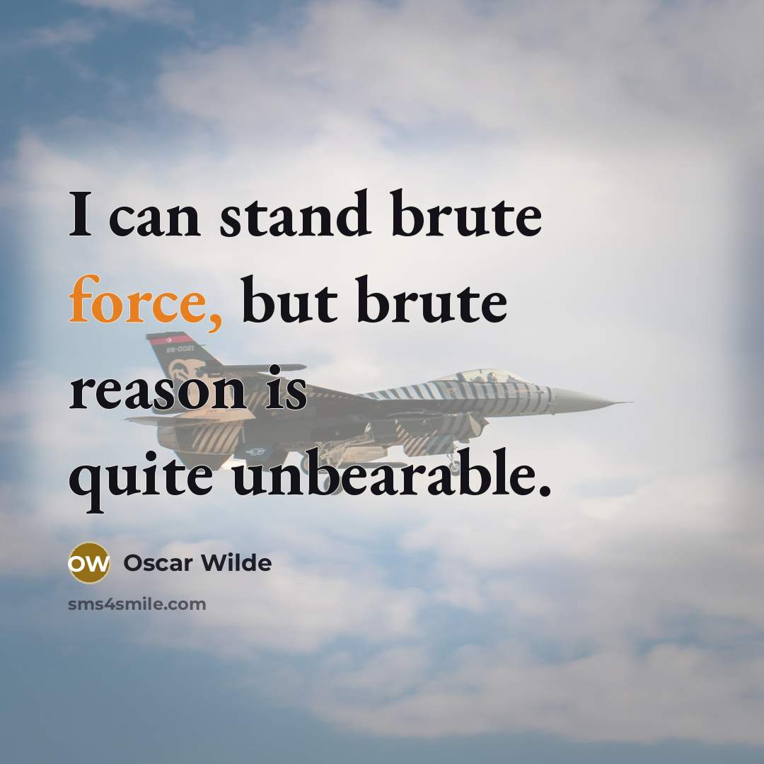 “I can stand brute force, but brute reason is quite unbearable.” quote by Oscar Wilde