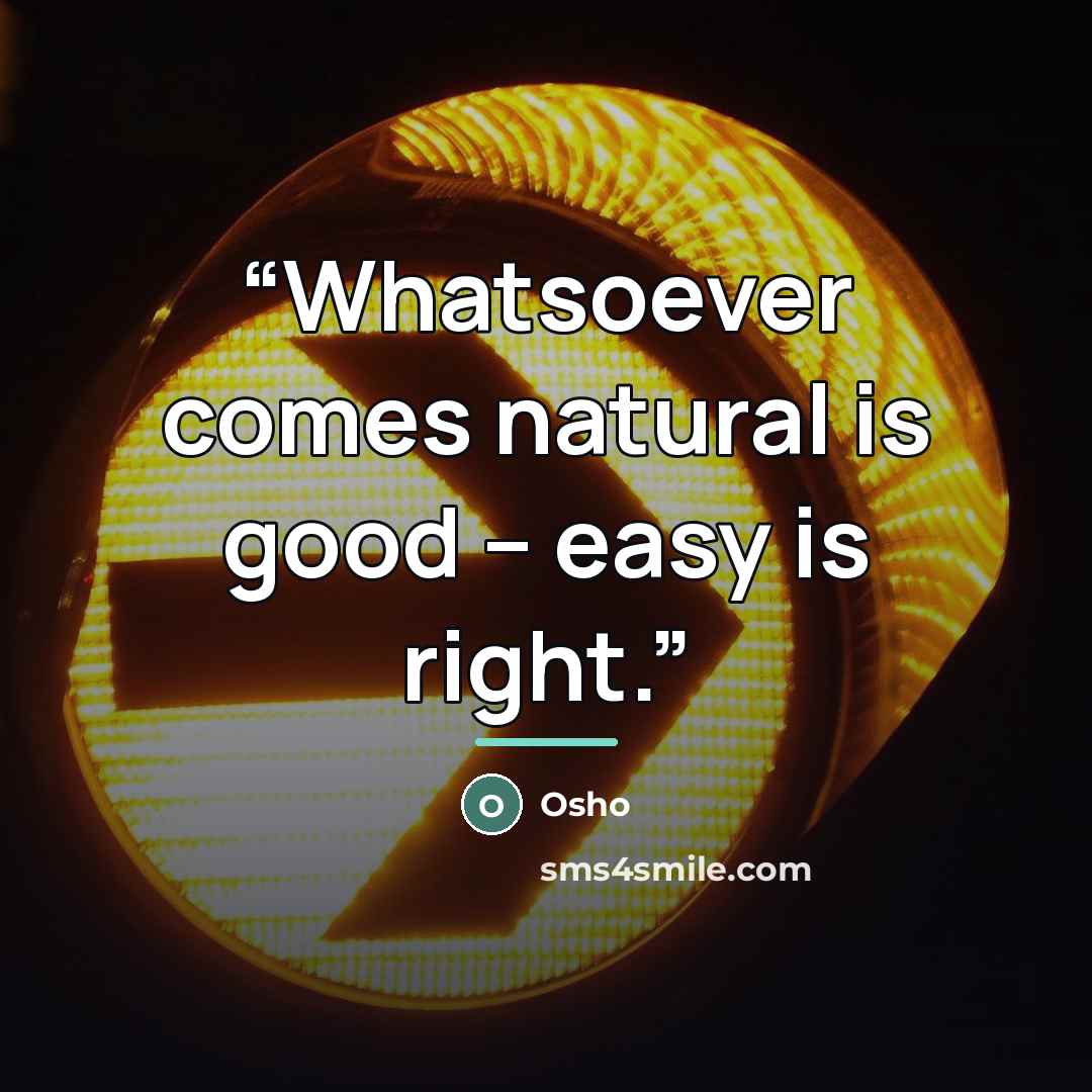 “Whatsoever comes natural is good – easy is right.” quote by Osho