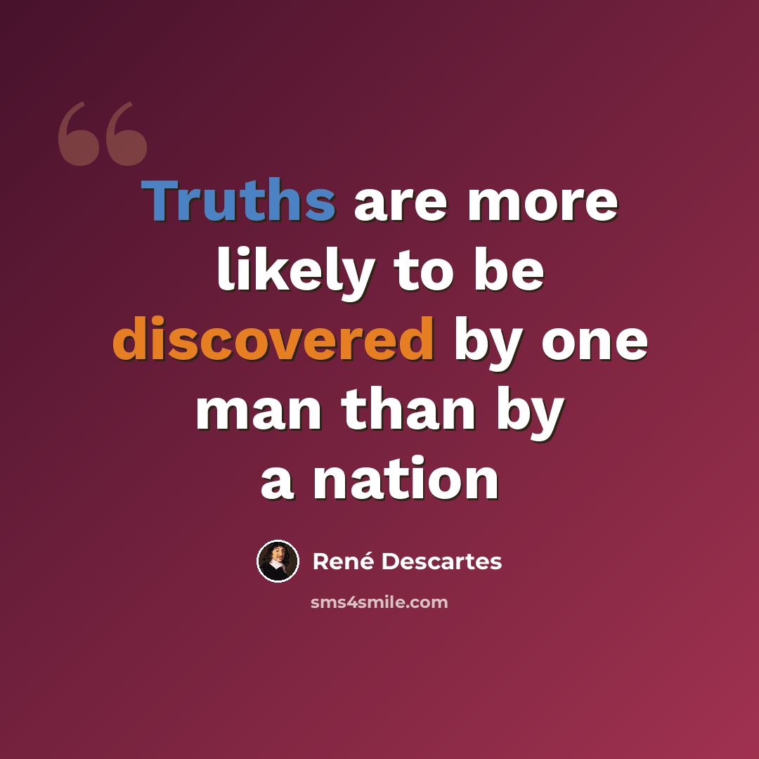 “Truths are more likely to be discovered by one man than by a nation” quote by Rene Descartes