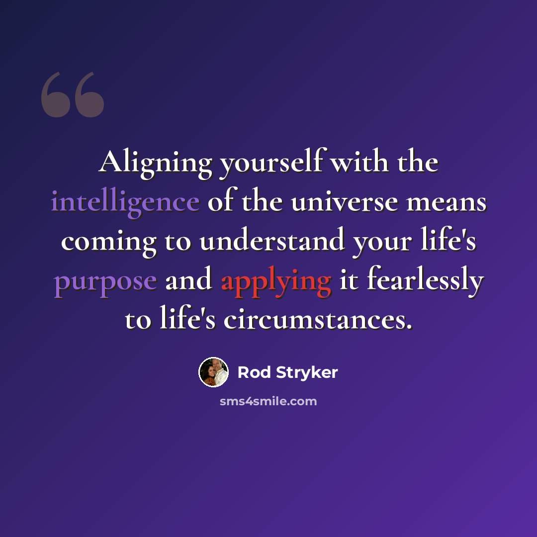 “Aligning yourself with the intelligence of the universe means coming to understand your life's purpose and applying it fearlessly to life's circumstances.” quote by Rod Stryker