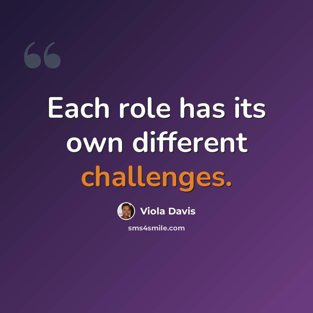 “Each role has its own different challenges.” quote by Viola Davis