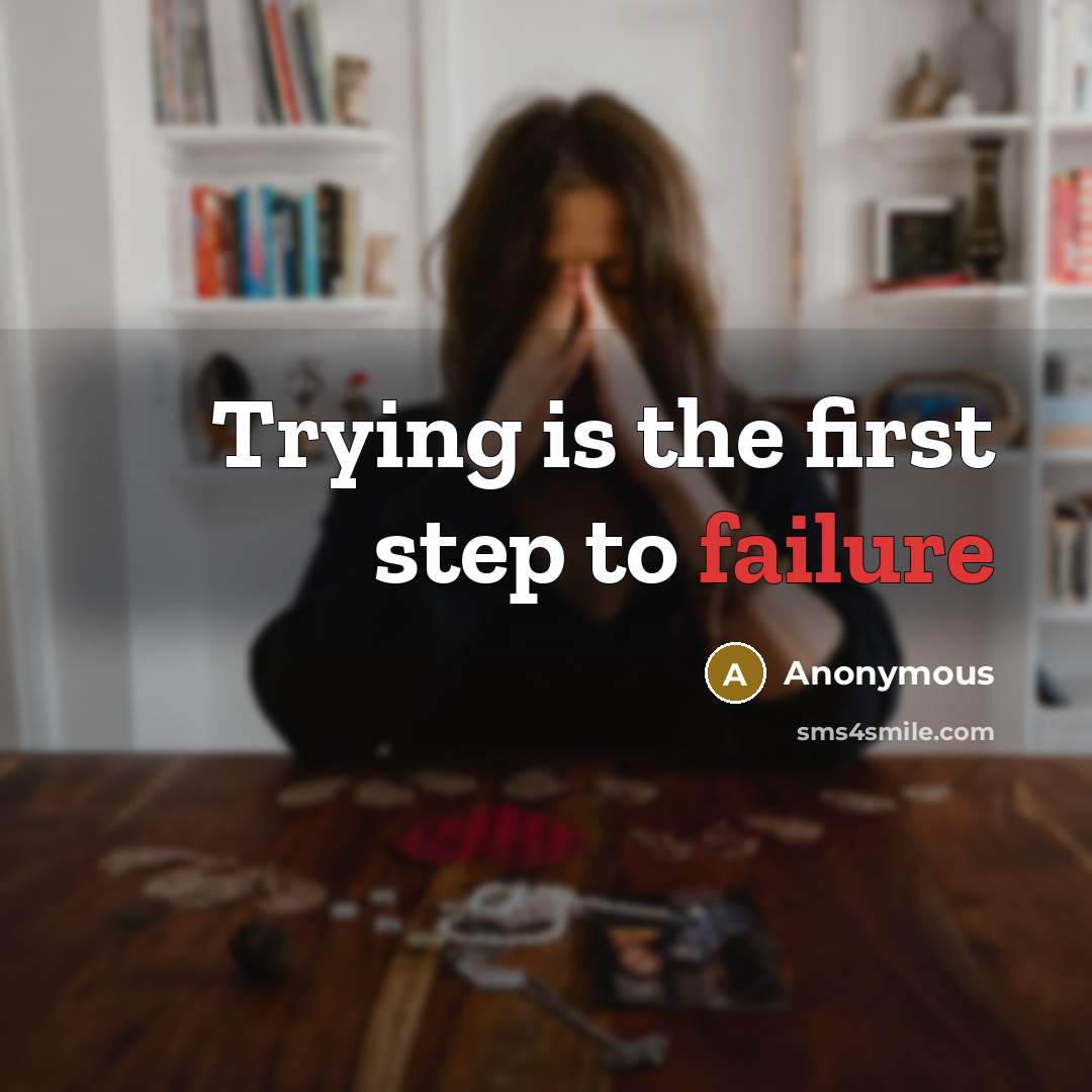 “Trying is the first step to failure” quote by Anonymous