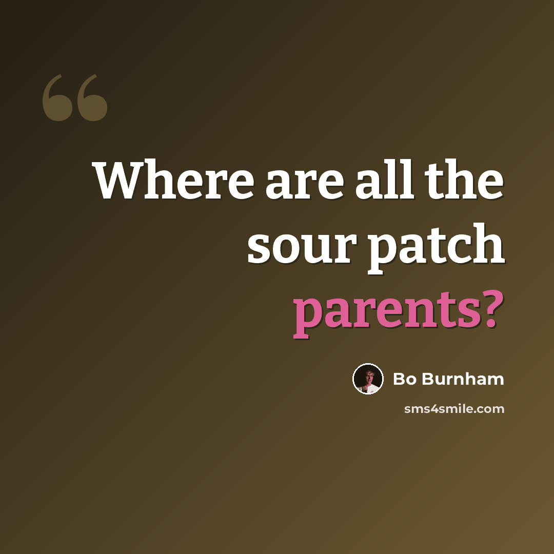 “Where are all the sour patch parents?” quote by Bo Burnham