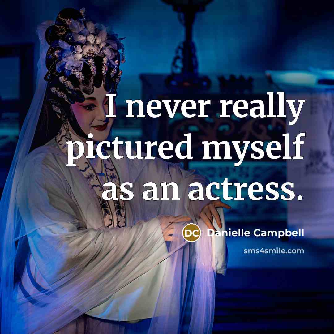 “I never really pictured myself as an actress.” quote by Danielle Campbell