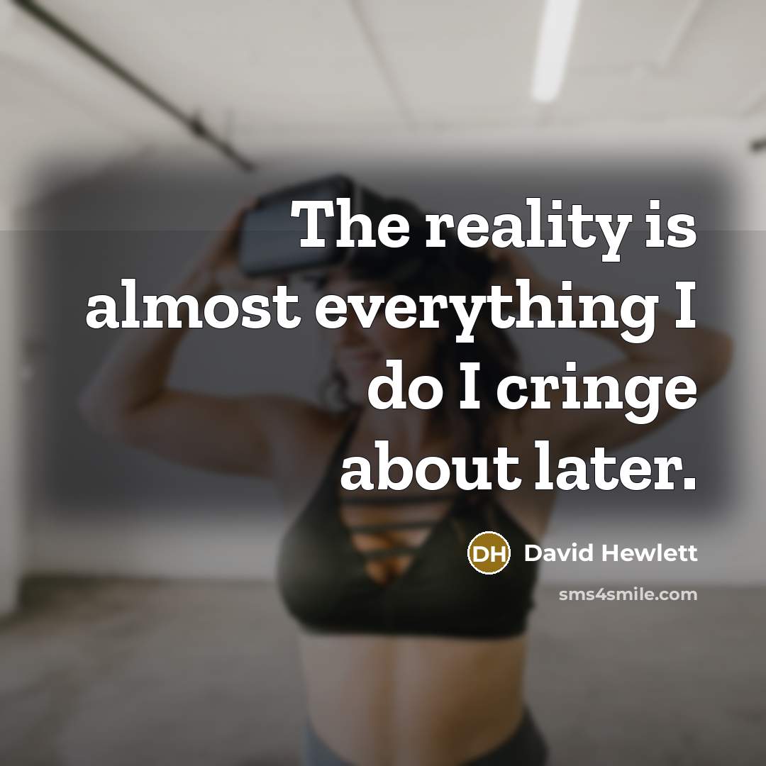 “The reality is almost everything I do I cringe about later.” quote by David Hewlett