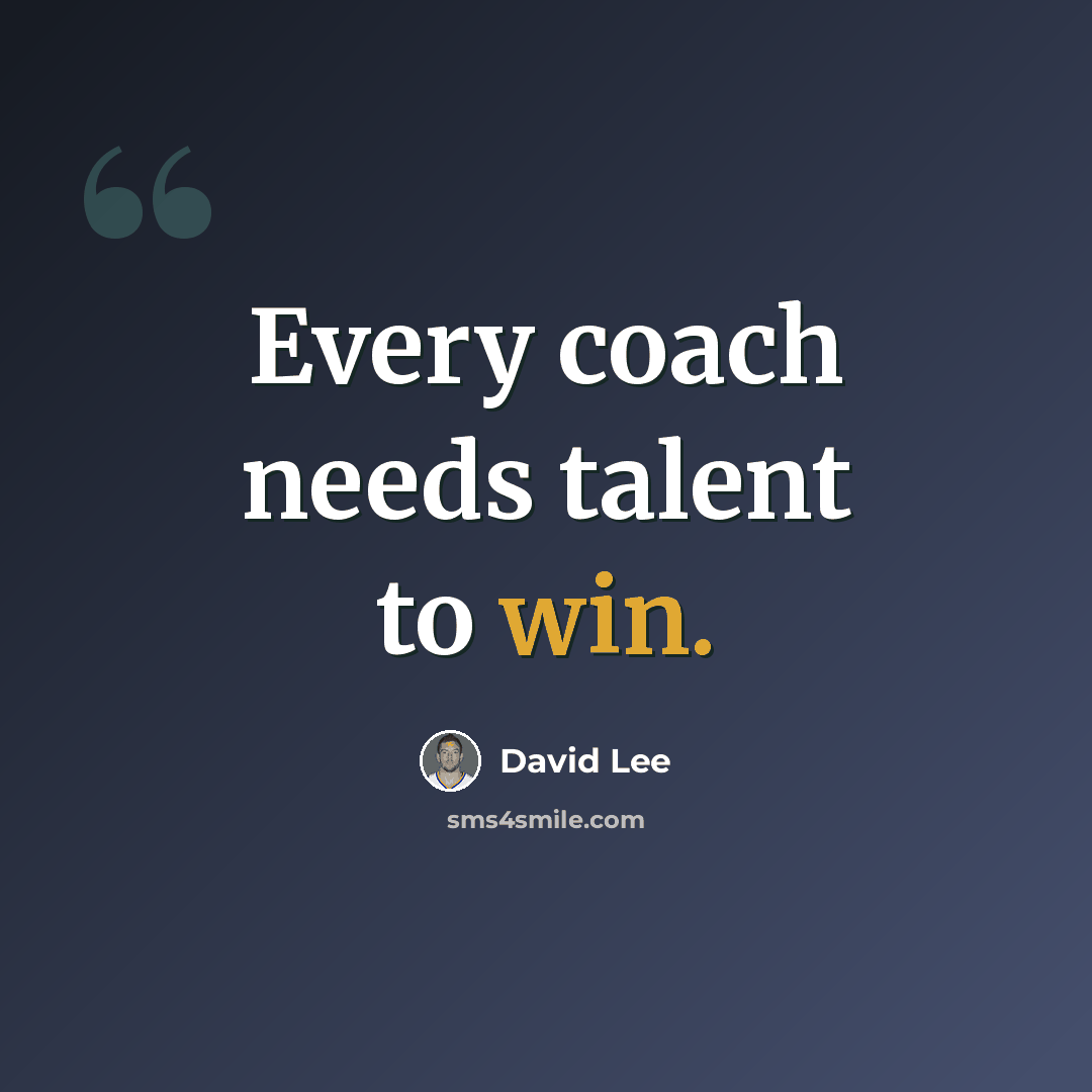 “Every coach needs talent to win.” quote by David Lee