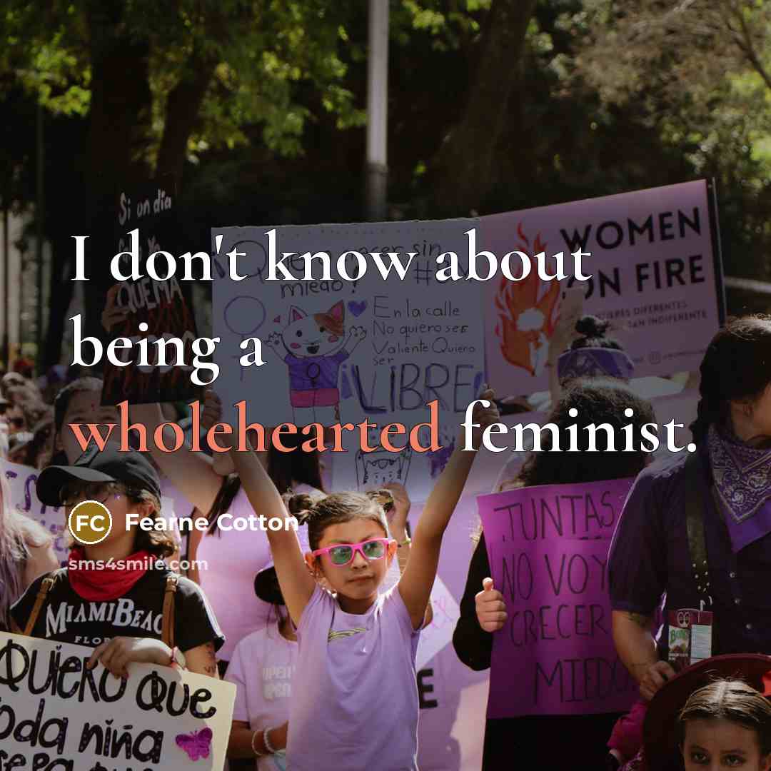 “I don't know about being a wholehearted feminist.” quote by Fearne Cotton